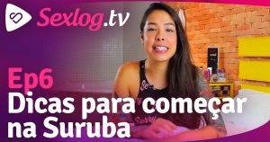 Leia mais sobre o artigo Sexlog.tv Ep6 – 7 Dicas para começar a fazer Suruba