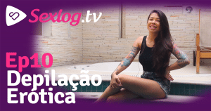 Leia mais sobre o artigo Sexlog.tv Ep10 – Depilação erótica