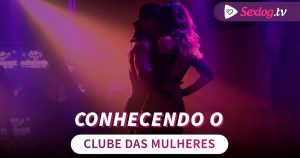 Leia mais sobre o artigo Sexlog.tv – Saiba o que acontece no Clube das Mulheres