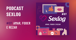 Leia mais sobre o artigo Amar, foder e rezar  | Podcast Sexlog – Contos Eróticos em Áudio