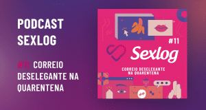 Leia mais sobre o artigo Podcast Sexlog – Papo quente | Correio Deselengante na Quarentena