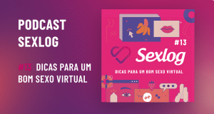 Leia mais sobre o artigo Podcast Sexlog – Papo Quente | Dicas para um bom sexo virtual