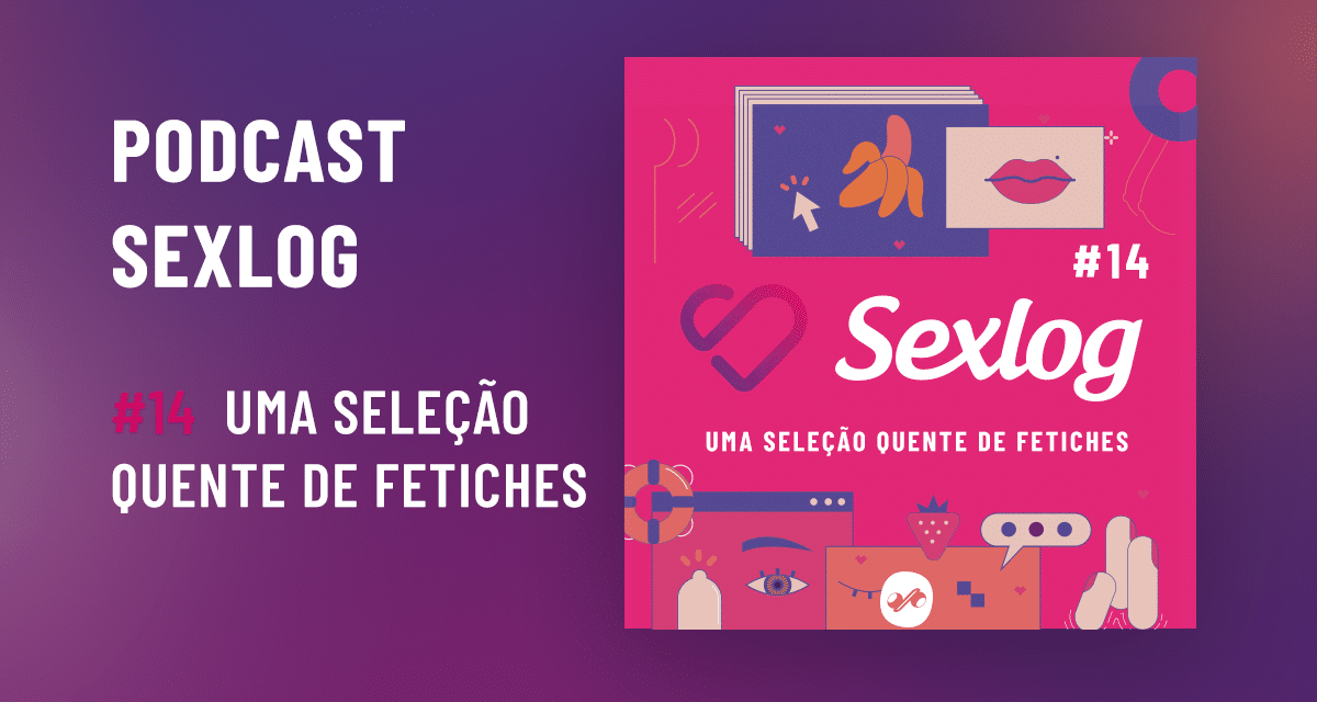 Leia mais sobre o artigo Podcast Sexlog – Papo Quente | Fetiches Incomuns