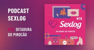 Leia mais sobre o artigo Podcast Sexlog – Papo Quente | Ditadura do Pirocão