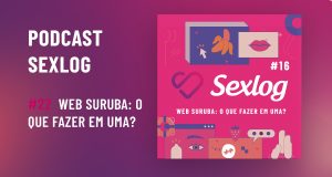 Leia mais sobre o artigo Podcast Sexlog – Papo Quente | Web Suruba: O que fazer em uma?